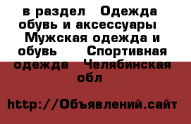  в раздел : Одежда, обувь и аксессуары » Мужская одежда и обувь »  » Спортивная одежда . Челябинская обл.